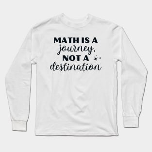 Math Is A Journey Not A Destination Long Sleeve T-Shirt